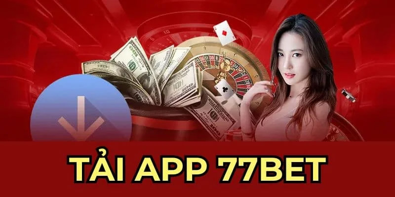 Bí kíp chơi cá cược: Tải App 77BET ngay hôm nay!