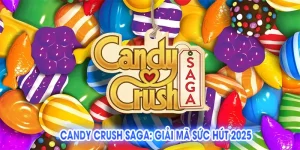 Candy Crush Saga: Giải Mã Sức Hút 2025