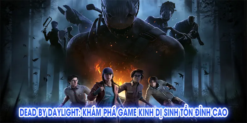 Dead by Daylight: Khám Phá Game Kinh Dị Sinh Tồn Đỉnh Cao