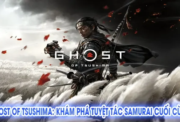 Ghost of Tsushima: Khám Phá Tuyệt Tác Samurai Cuối Cùng
